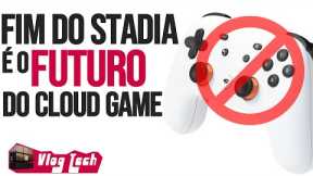 GOOGLE STADIA CHEGA AO FIM E MOSTRA O FUTURO DO CLOUD GAME